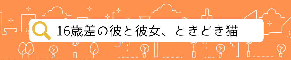 16歳差の彼と彼女　ときどき猫【歳の差カップルブログ】